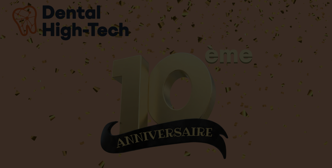 ÉVÉNEMENT À VENIR : 10 ANS DE DENTAL HIGH TECH